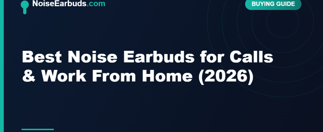 Best Noise Earbuds for Calls & Work From Home (2026)