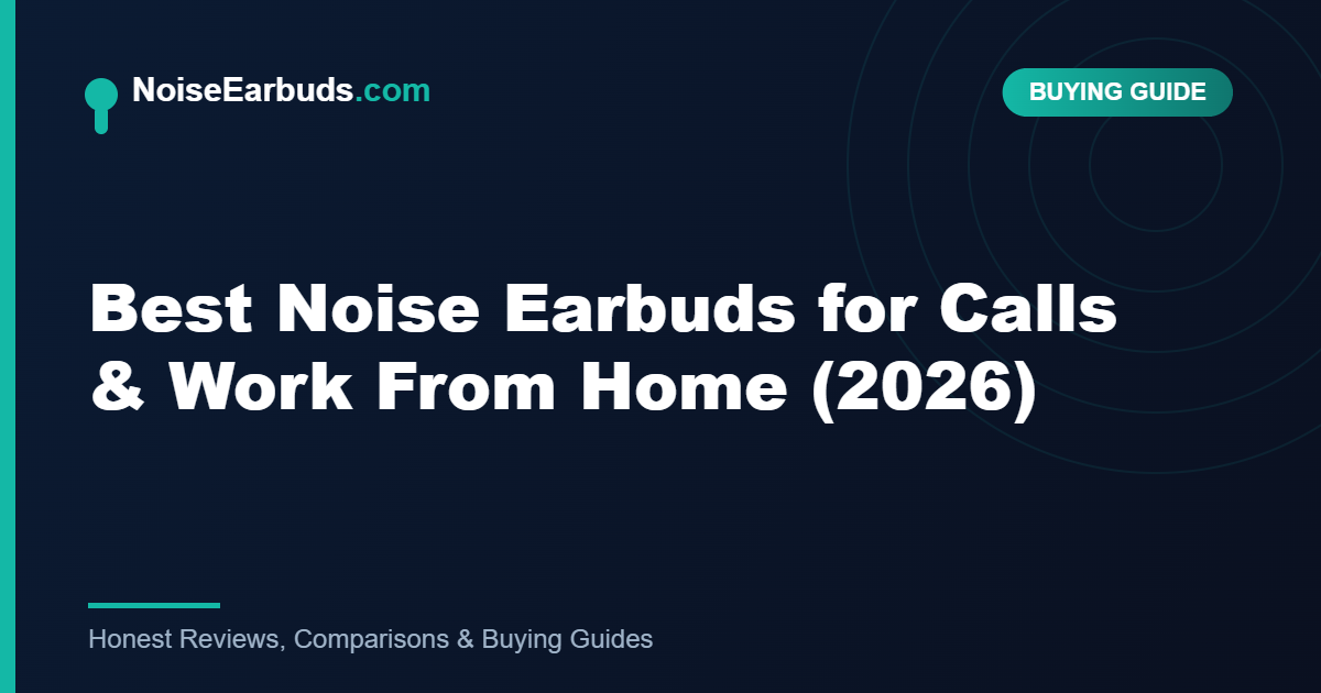 Best Noise Earbuds for Calls & Work From Home (2026)