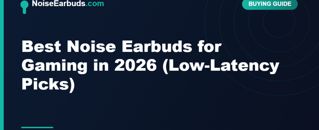 Best Noise Earbuds for Gaming in 2026 (Low-Latency Picks)