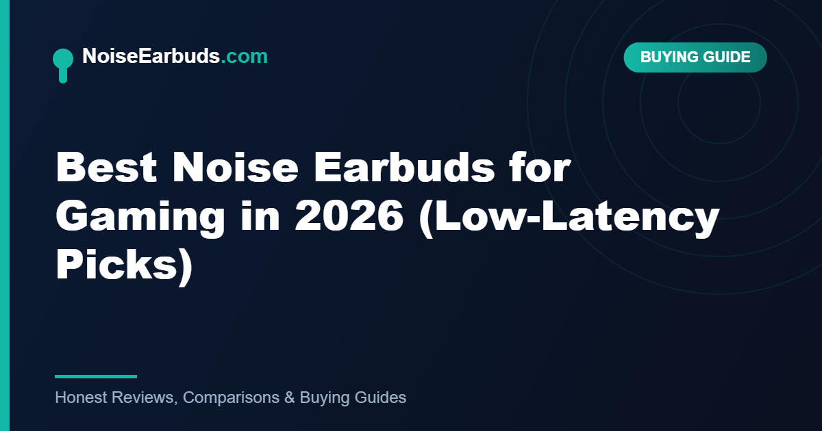 Best Noise Earbuds for Gaming in 2026 (Low-Latency Picks)