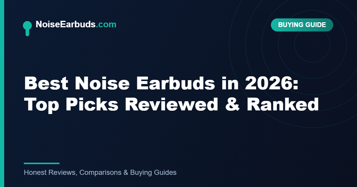 Best Noise Earbuds in 2026: Top Picks Reviewed & Ranked