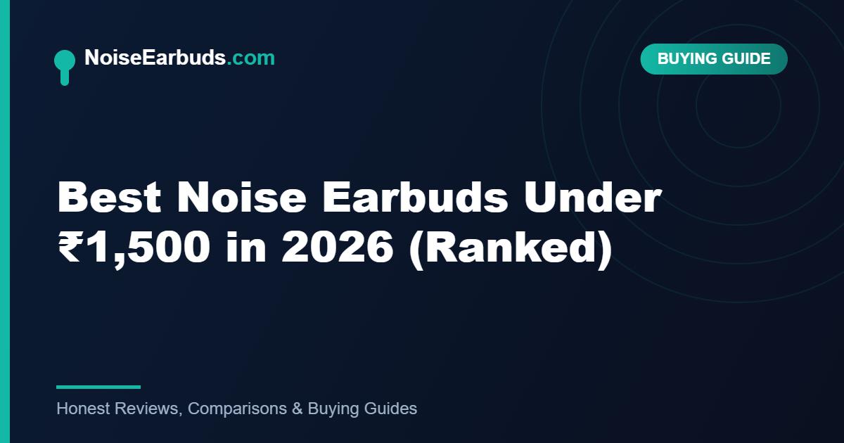 Best Noise Earbuds Under ₹1,500 in 2026 (Ranked)