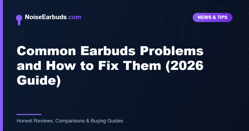 Common Earbuds Problems and How to Fix Them (2026 Guide)