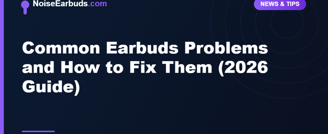 Common Earbuds Problems and How to Fix Them (2026 Guide)