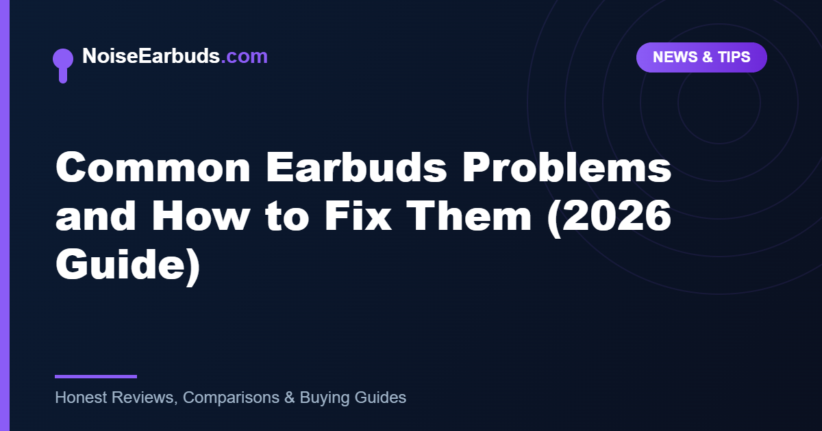 Common Earbuds Problems and How to Fix Them (2026 Guide)